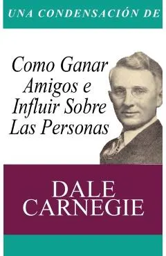 Una Condensacion del Libro: Como Ganar Amigos E Influir Sobre Las Personas