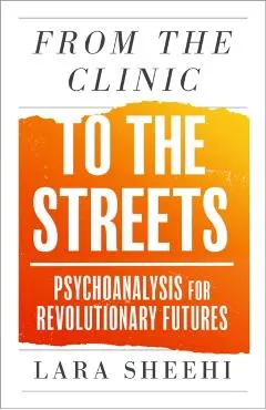 From the Clinic to the Streets: Psychoanalysis for Revolutionary Futures
