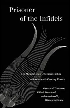 Prisoner of the Infidels: The Memoir of an Ottoman Muslim in Seventeenth-Century Europe