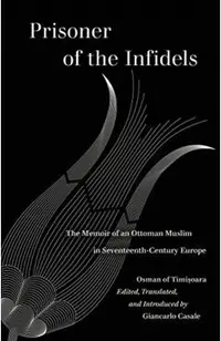 Prisoner of the Infidels: The Memoir of an Ottoman Muslim in Seventeenth-Century Europe