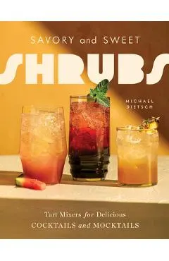 Savory and Sweet Shrubs: Tart Mixers for Delicious Cocktails and Mocktails