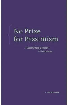 No Prize for Pessimism: Letters from a Messy Tech Optimist