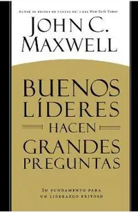 Buenos L�deres Hacen Grandes Preguntas: Su Fundamento Para Un Liderazgo Exitoso = Good Leaders Ask Great Questions