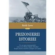 Prizonierii istoriei. Ce ne spun monumentele celui de-al Doilea Razboi Mondial despre istoria noastra si despre noi insine