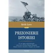 Prizonierii istoriei. Ce ne spun monumentele celui de-al Doilea Razboi Mondial despre istoria noastra si despre noi insine