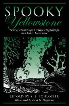Spooky Yellowstone: Tales Of Hauntings, Strange Happenings, And Other Local Lore, First Edition