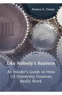 Like Nobody's Business: An Insider's Guide to How US University Finances Really Work