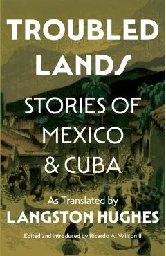 Troubled Lands: Stories of Mexico and Cuba as Translated by Langston Hughes