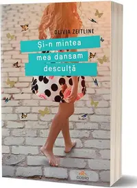 Și-n mintea mea dansam desculță - Paperback brosat - Olivia Zeitline