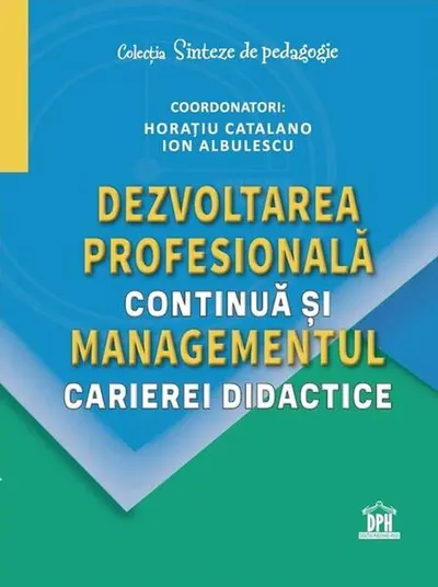 Dezvoltarea profesională continuă și managementul carierei didactice - Paperback brosat - Horațiu Catalano, Ion Albulescu