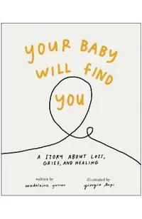 Your Baby Will Find You: A Story about Grief, Loss, and Healing