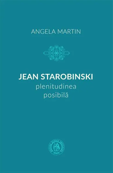 Jean Starobinski, plenitudinea posibilă - Paperback brosat - Angela Martin