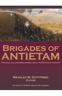 Brigades of Antietam: The Union and Confederate Brigades during the 1862 Maryland Campaign: The Union and Confederate Brigades