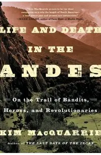 Life and Death in the Andes: On the Trail of Bandits, Heroes, and Revolutionaries