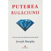 Puterea rugaciunii. Puterea miraculoasa a mintii tale, volumul 1