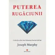 Puterea rugaciunii. Puterea miraculoasa a mintii tale, volumul 1
