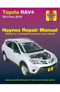 Toyota Rav4 2013 Thru 2018 Haynes Repair Manual: Based on a Complete Teardown and Rebuild * Includes Essential Information for Today's More Complex Ve