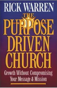 The Purpose Driven Church: Growth Without Compromising Your Message & Mission