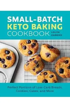 Small-Batch Keto Baking Cookbook: Perfect Portions of Low-Carb Breads, Cookies, Cakes, and More