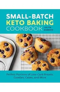 Small-Batch Keto Baking Cookbook: Perfect Portions of Low-Carb Breads, Cookies, Cakes, and More
