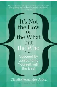 It's Not the How or the What But the Who: Succeed by Surrounding Yourself with the Best