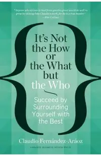 It's Not the How or the What But the Who: Succeed by Surrounding Yourself with the Best