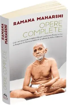 Opere complete. Cele mai importante invataturi despre realizarea sinelui scrise de Bhagavan Sri Ramana Maharshi