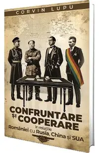 Confruntare si cooperare in relatiile Romaniei cu Rusia, China si SUA