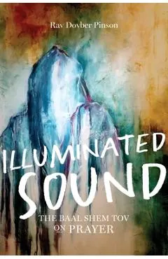 Illuminated Sound: The Baal Shem Tov on Prayer