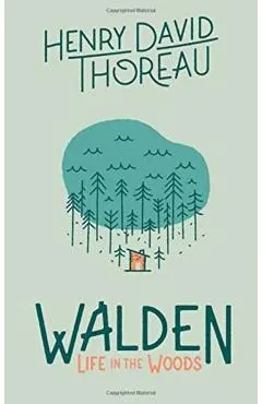 Walden: Life in the Woods: Life in the Woods