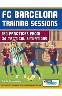 FC Barcelona Training Sessions: 160 Practices from 34 Tactical Situations