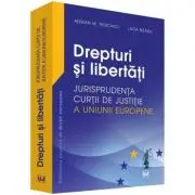 Drepturi si libertati. Jurisprudenta Curtii de Justitie a Uniunii Europene