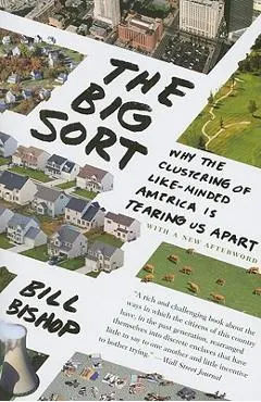 The Big Sort: Why the Clustering of Like-Minded America Is Tearing Us Apart