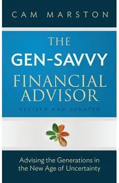 The Gen-Savvy Financial Advisor: Advising the Generations in the New Age of Uncertainty