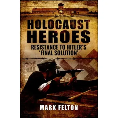 Holocaust Heroes : Resistance to Hitler's Final Solution