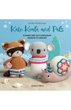 Kate Koala and Pals: 10 Sweet and Easy Amigurumi Designs to Crochet