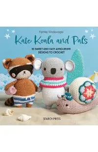 Kate Koala and Pals: 10 Sweet and Easy Amigurumi Designs to Crochet