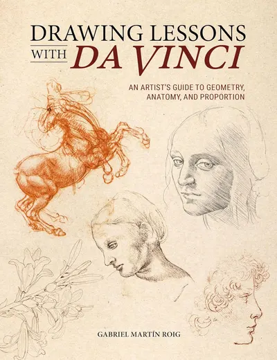 Drawing Lessons with Da Vinci: An Artist’s Guide to Geometry, Anatomy, and Proportion
