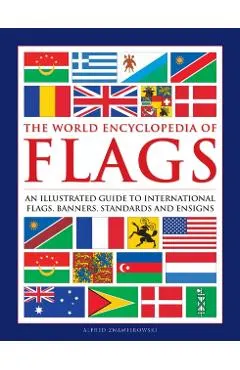 The World Encyclopedia of Flags: An Illustrated Guide to International Flags, Banners, Standards and Ensigns