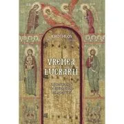 Vremea lucrarii. Chipul launtric al Traditiei ortodoxe: teologie si viata