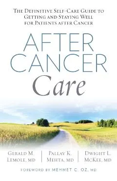 After Cancer Care: The Definitive Self-Care Guide to Getting and Staying Well for Patients After Cancer