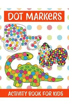 Dot Markers Activity Book For kids/Art Paint Daubers Kids Activity Coloring Book: Easy Guided BIG DOTS - Do a dot page a day - Gift For Kids Ages 1-3