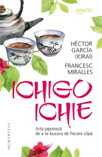 Ichigo-Ichie. Arta japoneză de a te bucura de ﬁecare clipă