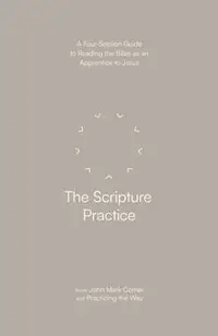 The Scripture Practice: A Four-Session Guide to Reading the Bible as an Apprentice to Jesus