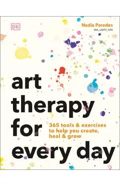 Art Therapy for Every Day: 365 Exercises to Help You Create, Heal, and Grow