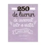 250 de lucruri de incercat intr-o viata. Pentru bunici