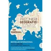 Prizonierii geografiei. Zece harti care iti spun tot ce trebuie sa stii despre politica globala