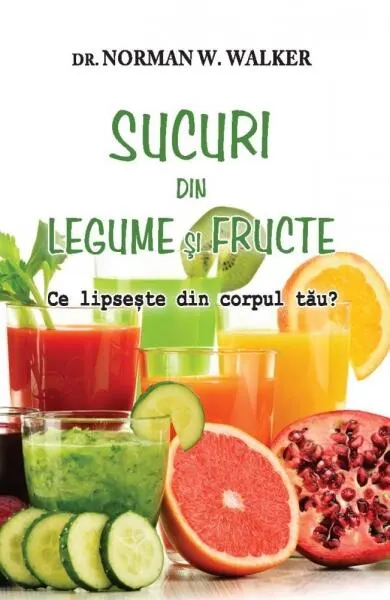Sucuri din legume şi fructe? Ce lipseşte din corpul tău? - Paperback brosat - Norman W. Walker