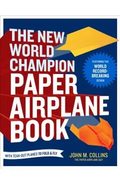 The New World Champion Paper Airplane Book: Featuring the World Record-Breaking Design, with Tear-Out Planes to Fold and Fly