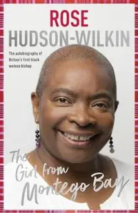 Girl from Montego Bay: The Autobiography of Britain's First Black Woman Bishop Rose Hudson-Wilkin